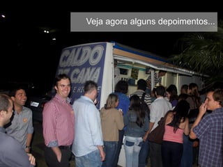 Veja agora alguns depoimentos...
 