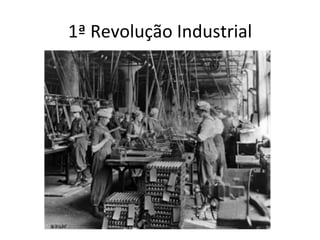 1ª	Revolução	Industrial	
 