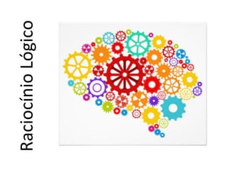 Raciocínio	Lógico	
 
