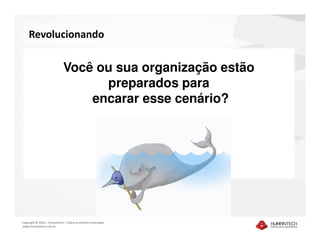 Revolucionando


                             Você ou sua organização estão
                                   preparados para
                                 encarar esse cenário?




Copyright © 2010 – Humantech – Todos os direitos reservados
www.humantech.com.br
 