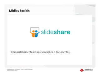 Mídias Sociais




      - Compartilhamento de apresentações e documentos.




Copyright © 2010 – Humantech – Todos os direitos reservados
www.humantech.com.br
 