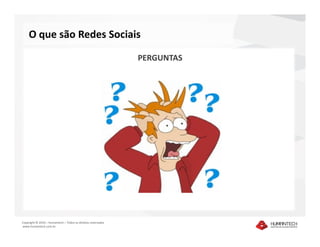O que são Redes Sociais

                                                              PERGUNTAS




Copyright © 2010 – Humantech – Todos os direitos reservados
www.humantech.com.br
 
