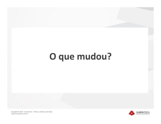 O que mudou?




Copyright © 2010 – Humantech – Todos os direitos reservados
www.humantech.com.br
 