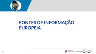 27
FONTES DE INFORMAÇÃO
EUROPEIA
 
