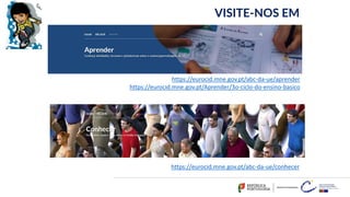 https://eurocid.mne.gov.pt/abc-da-ue/aprender
https://eurocid.mne.gov.pt/Aprender/3o-ciclo-do-ensino-basico
VISITE-NOS EM
https://eurocid.mne.gov.pt/abc-da-ue/conhecer
 