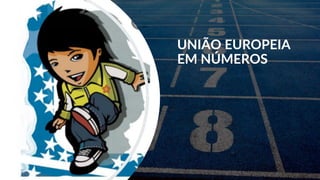 UNIÃO EUROPEIA
EM NÚMEROS
 