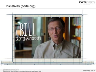 CONFIDENCIAL E EXCLUSIVO
É proibido usar este material sem autorização expressa da Excel Experts – Ex2 www.exdois.com.br
Iniciativas (code.org)
 