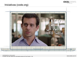 CONFIDENCIAL E EXCLUSIVO
É proibido usar este material sem autorização expressa da Excel Experts – Ex2 www.exdois.com.br
Iniciativas (code.org)
 
