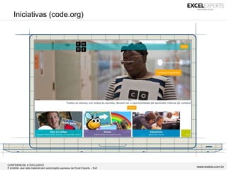 CONFIDENCIAL E EXCLUSIVO
É proibido usar este material sem autorização expressa da Excel Experts – Ex2 www.exdois.com.br
Iniciativas (code.org)
 