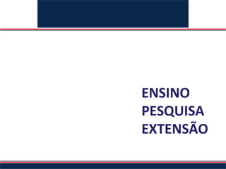 ENSINO
PESQUISA
EXTENSÃO
 