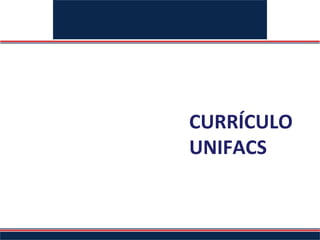 CURRÍCULO
UNIFACS
 