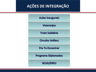 AÇÕES DE INTEGRAÇÃO

     Aulas Inaugurais

       Veteranjos

      Trote Solidário

     Circuito Unifacs

     Pra Te Encontrar

   Programa Diplomados

       SELID/EREU
 