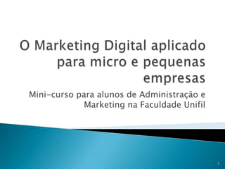 Mini-curso para alunos de Administração e
             Marketing na Faculdade Unifil




                                             1
 