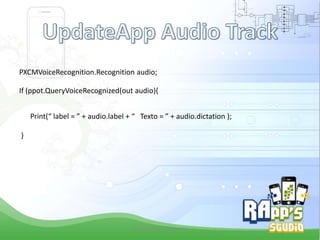 PXCMVoiceRecognition.Recognition audio;
If (ppot.QueryVoiceRecognized(out audio){
Print(“ label = ” + audio.label + “ Texto = ” + audio.dictation );
}

Criado Por Pedro Queiroz

 