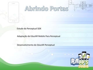 Estudo do Perceptual SDK
Adaptação do EducAR Mobile Para Perceptual

Desenvolvimento do EducAR Perceptual

Criado Por Pedro Queiroz

 