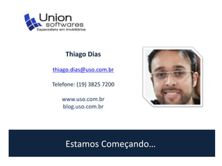 Estamos Começando…
Thiago Dias
thiago.dias@uso.com.br
Telefone: (19) 3825 7200
www.uso.com.br
blog.uso.com.br
 