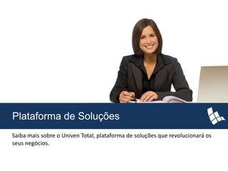 Plataforma de Soluções
Saiba mais sobre o Univen Total, plataforma de soluções que revolucionará os
seus negócios.
 