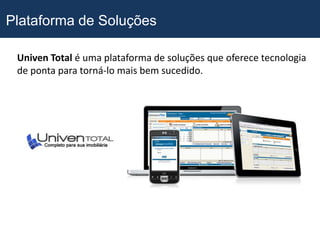 Plataforma de Soluções

 Univen Total é uma plataforma de soluções que oferece tecnologia
 de ponta para torná-lo mais bem sucedido.
 