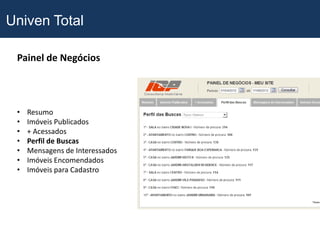 Univen Total

 Painel de Negócios




 •   Resumo
 •   Imóveis Publicados
 •   + Acessados
 •   Perfil de Buscas
 •   Mensagens de Interessados
 •   Imóveis Encomendados
 •   Imóveis para Cadastro
 