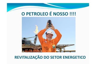 O PETROLEO É NOSSO !!!!




REVITALIZAÇÃO DO SETOR ENERGETICO
 