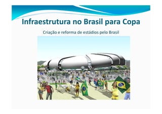 Infraestrutura no Brasil para Copa
      Criação e reforma de estádios pelo Brasil
 