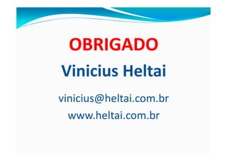 OBRIGADO
Vinicius Heltai
vinicius@heltai.com.br
  www.heltai.com.br
 