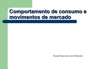 Comportamento de consumo e movimentos de mercado Food Service em Niterói. 