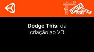 Dodge This: da 
criação ao VR 
 