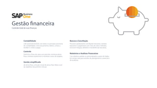 Gestão financeira
Controle total de suas finanças
Contabilidade
Lide automaticamente com todos os principais processos
de contabilidade, como lançamentos diários, contas a
receber e contas a pagar.
Controle
Gerencie o ﬂuxo de caixa com precisão, monitora ativos
ﬁxos, controla orçamentos e monitora custos de projetos.
Gestão simplificada
de ativos ﬁxos, a função virtual de ativos ﬁxos libera você
do repetitivo lançamento manual.
Bancos e Conciliação
Processe rapidamente conciliações bancárias, extratos
bancários e pagamentos por meio de vários métodos,
inclusive cheques, dinheiro e transferências bancárias.
Relatórios e Análises Financeiras
Crie relatórios padrão ou personalizados a partir de dados
em tempo real para revisões de planejamento comercial e
de auditoria.
 