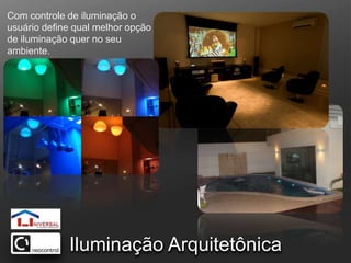 Com controle de iluminação o usuário define qual melhor opção de iluminação quer no seu ambiente. Iluminação Arquitetônica