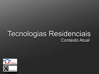Tecnologias ResidenciaisContexto Atual