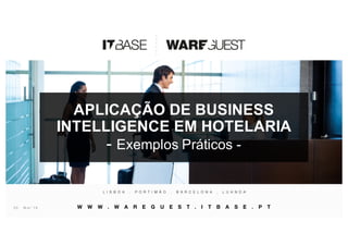 APLICAÇÃO DE BUSINESS
INTELLIGENCE EM HOTELARIA
- Exemplos Práticos -
3 0 . M a r ’ 1 6
 