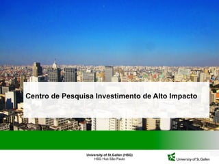 University of St.Gallen (HSG)
HSG Hub São Paulo
Centro de Pesquisa Investimento de Alto Impacto
 