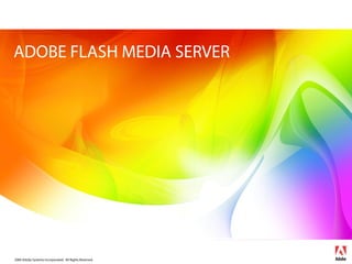 2006 Adobe Systems Incorporated. All Rights Reserved.
ADOBE FLASH MEDIA SERVER
 