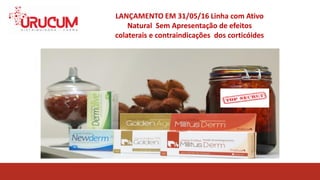 LANÇAMENTO EM 31/05/16 Linha com Ativo
Natural Sem Apresentação de efeitos
colaterais e contraindicações dos corticóides
 