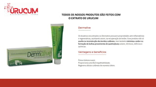 TODOS OS NOSSOS PRODUTOS SÃO FEITOS COM O EXTRATO
DE URUCUMTODOS OS NOSSOS PRODUTOS SÃO FEITOS COM
O EXTRATO DE URUCUM
 
