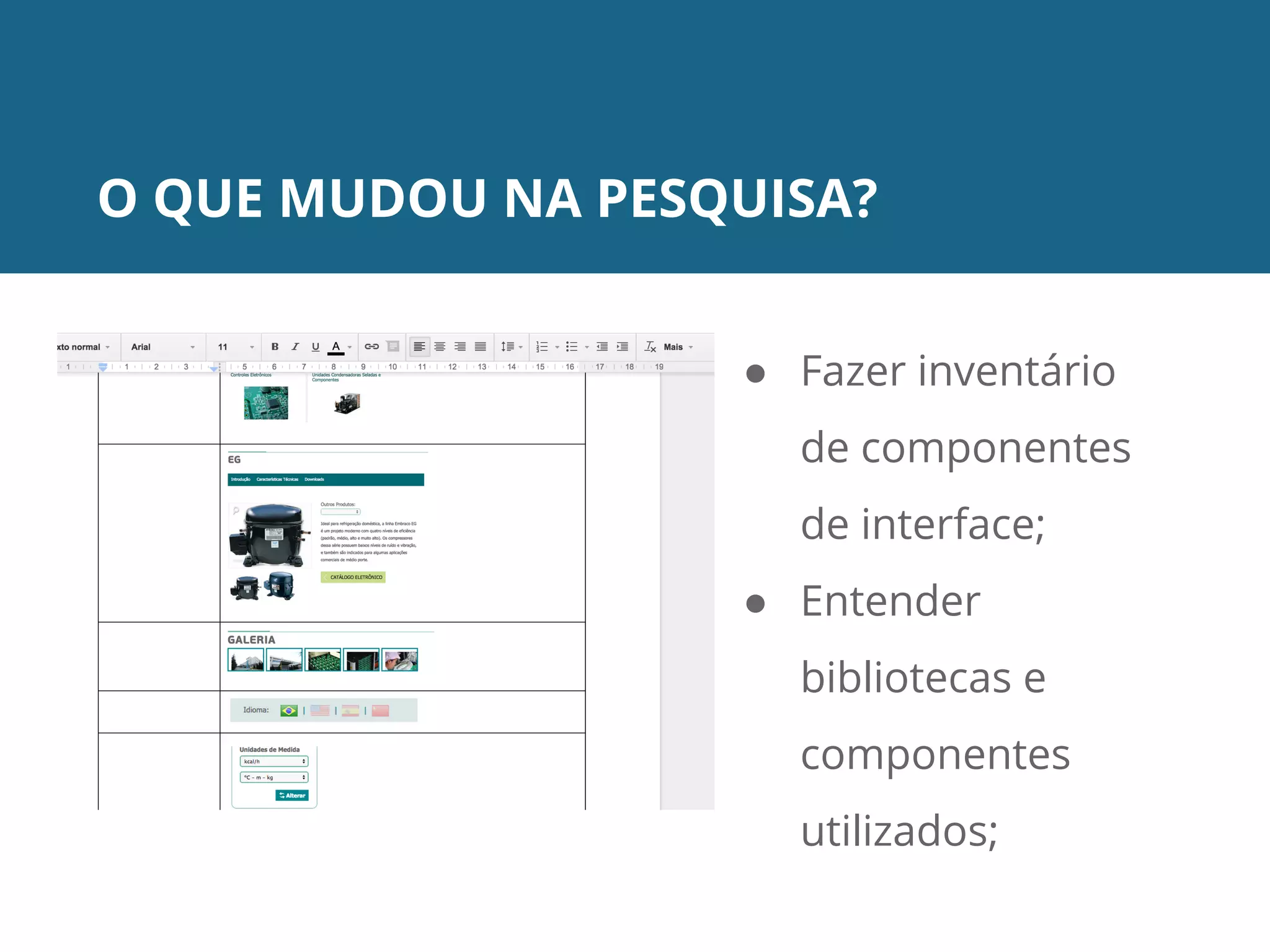O QUE MUDOU NA PESQUISA?
● Fazer inventário
de componentes
de interface;
● Entender
bibliotecas e
componentes
utilizados;
 