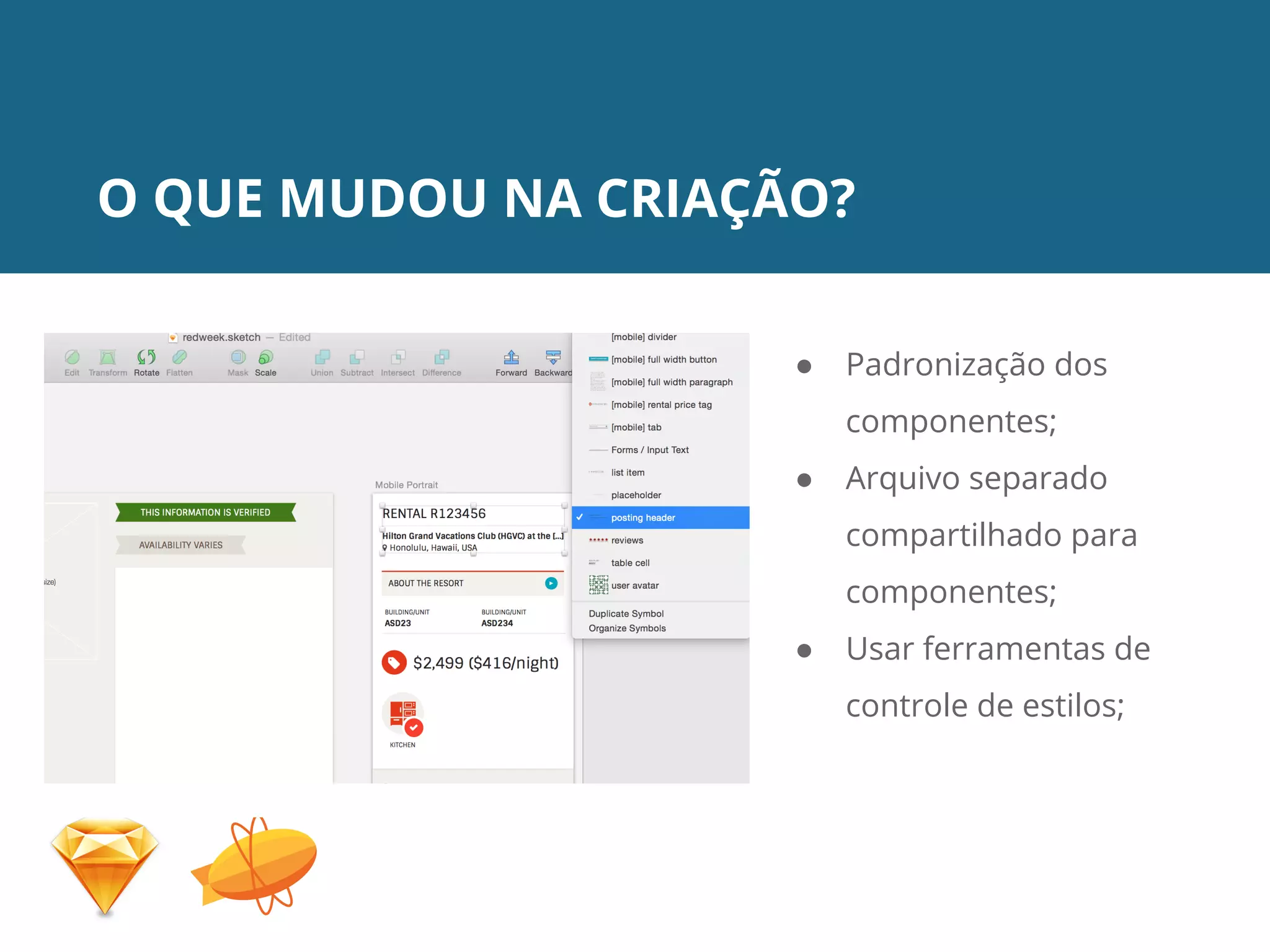 O QUE MUDOU NA CRIAÇÃO?
● Padronização dos
componentes;
● Arquivo separado
compartilhado para
componentes;
● Usar ferramentas de
controle de estilos;
 