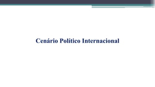 Cenário Político Internacional
 