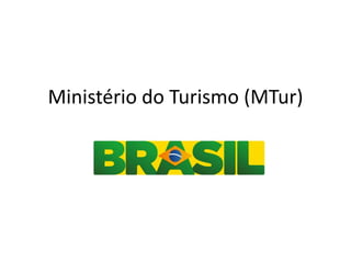 Ministério do Turismo (MTur)
 