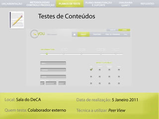 	Testes de ConteúdosData de realização: 5 Janeiro 2011Técnica a utilizar: Peer ViewLocal: Sala do DeCAQuemtesta:Colaboradorexterno
