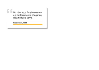 No trânsito, a função comum
é o deslocamento: chegar ao
destino são e salvo.
Rozestraten, 1988
 