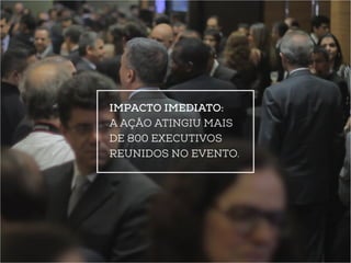Impacto imediato: 
a ação atingiu mais 
de 800 executivos 
reunidos no evento. 
 
