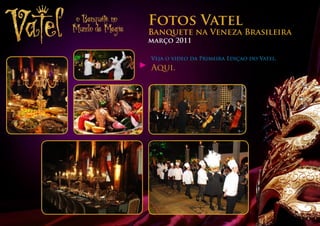 Fotos Vatel
Banquete na Veneza Brasileira
março 2011

Veja o video da Primeira Ediçao do Vatel.
Aqui.
 