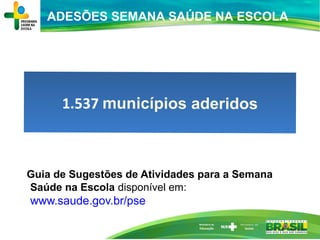 ADESÕES SEMANA SAÚDE NA ESCOLA
Ministério da
Educação
1.537 municípios aderidos
Guia de Sugestões de Atividades para a Sem...