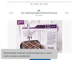 Ensinando nossos consumidores a criar
com nossos produtos!
 
