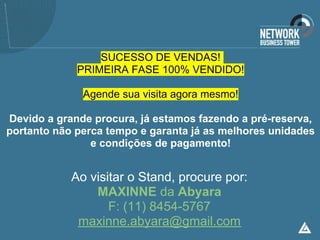 SUCESSO DE VENDAS!
             PRIMEIRA FASE 100% VENDIDO!

              Agende sua visita agora mesmo!

Devido a grande procura, já estamos fazendo a pré-reserva,
portanto não perca tempo e garanta já as melhores unidades
                e condições de pagamento!


            Ao visitar o Stand, procure por:
                MAXINNE da Abyara
                   F: (11) 8454-5767
             maxinne.abyara@gmail.com
 