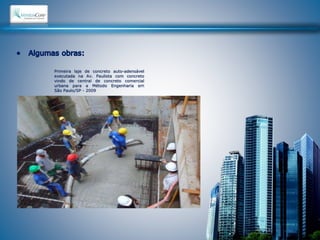 Primeira laje de concreto auto-adensável 
executada na Av. Paulista com concreto 
vindo de central de concreto comercial 
urbana para a Método Engenharia em 
São Paulo/SP - 2009 
 