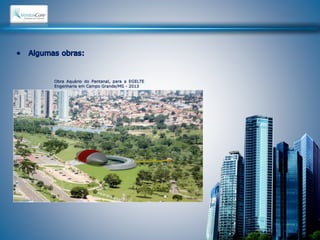 Obra Aquário do Pantanal, para a EGELTE 
Engenharia em Campo Grande/MS - 2013 
 