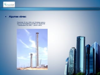 Chaminés (3) de 120m em Fortaleza para a 
obra da Termoelétrica da MPX em Pecém/CE 
– Construtora CIL-ICEC – 2010<>2011 
 